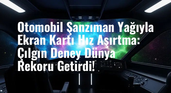 Otomobil Şanzıman Yağıyla Ekran Kartı Hız Aşırtma: Çılgın Deney Dünya Rekoru Getirdi!
