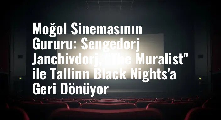Moğol Sinemasının Gururu: Sengedorj Janchivdorj, "The Muralist" ile Tallinn Black Nights'a Geri Dönüyor
