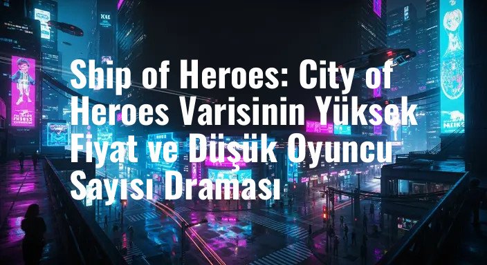 Ship of Heroes: City of Heroes Varisinin Yüksek Fiyat ve Düşük Oyuncu Sayısı Draması