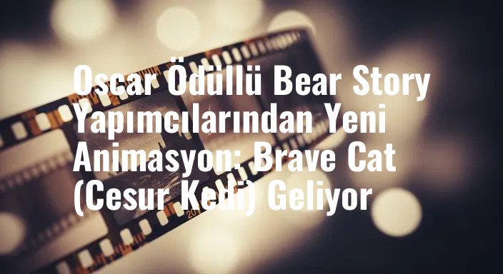 Oscar Ödüllü Bear Story Yapımcılarından Yeni Animasyon: Brave Cat (Cesur Kedi) Geliyor