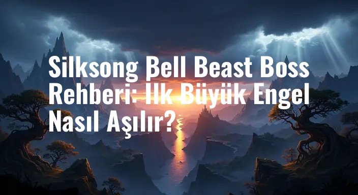 Silksong Bell Beast Boss Rehberi: İlk Büyük Engel Nasıl Aşılır?