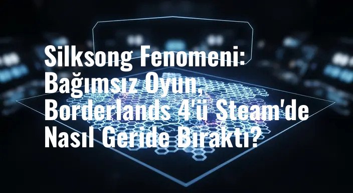 Silksong Fenomeni: Bağımsız Oyun, Borderlands 4'ü Steam'de Nasıl Geride Bıraktı?