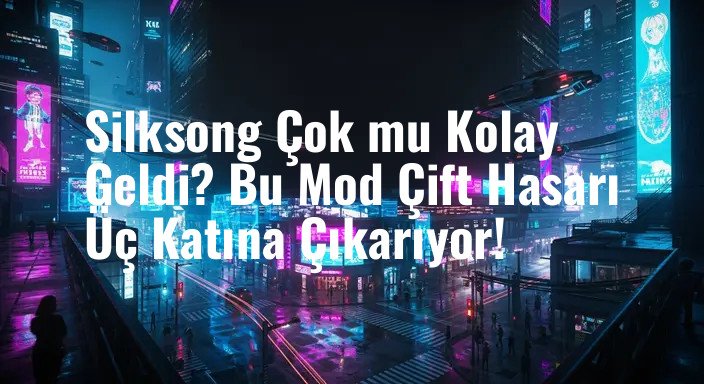 Silksong Çok mu Kolay Geldi? Bu Mod Çift Hasarı Üç Katına Çıkarıyor!