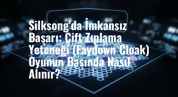 Silksong'da İmkansız Başarı: Çift Zıplama Yeteneği (Faydown Cloak) Oyunun Başında Nasıl Alınır?