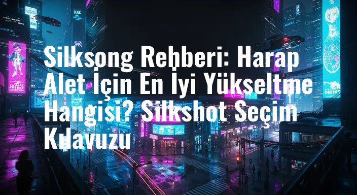 Silksong Rehberi: Harap Alet İçin En İyi Yükseltme Hangisi? Silkshot Seçim Kılavuzu