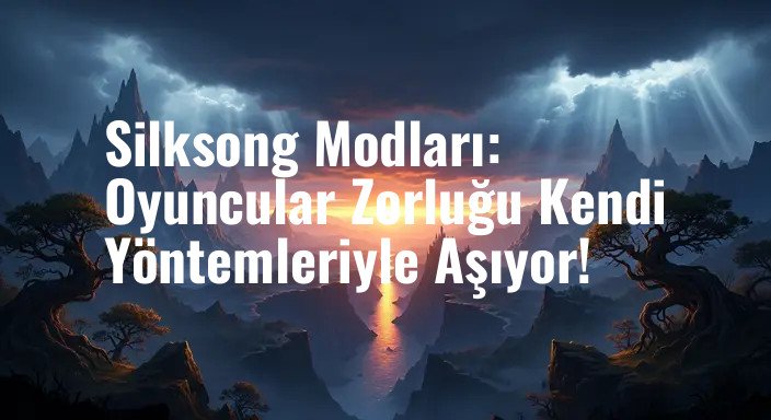 Silksong Modları: Oyuncular Zorluğu Kendi Yöntemleriyle Aşıyor!
