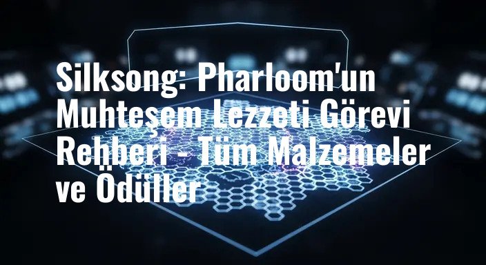 Silksong: Pharloom'un Muhteşem Lezzeti Görevi Rehberi - Tüm Malzemeler ve Ödüller