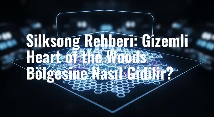 Silksong Rehberi: Gizemli Heart of the Woods Bölgesine Nasıl Gidilir?