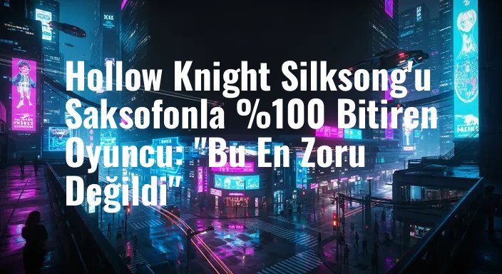 Hollow Knight Silksong'u Saksofonla %100 Bitiren Oyuncu: "Bu En Zoru Değildi"
