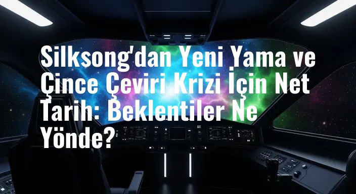 Silksong'dan Yeni Yama ve Çince Çeviri Krizi İçin Net Tarih: Beklentiler Ne Yönde?