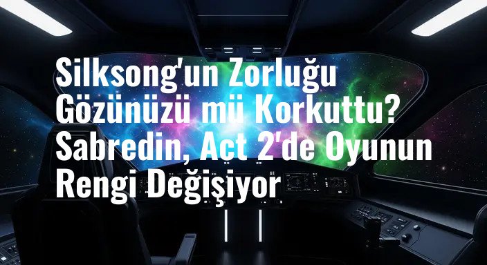 Silksong'un Zorluğu Gözünüzü mü Korkuttu? Sabredin, Act 2'de Oyunun Rengi Değişiyor