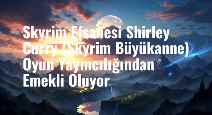 Skyrim Efsanesi Shirley Curry (Skyrim Büyükanne) Oyun Yayıncılığından Emekli Oluyor