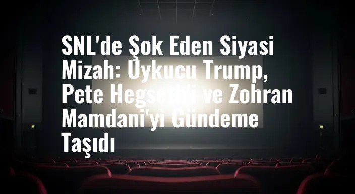 SNL'de Şok Eden Siyasi Mizah: Uykucu Trump, Pete Hegseth'i ve Zohran Mamdani'yi Gündeme Taşıdı