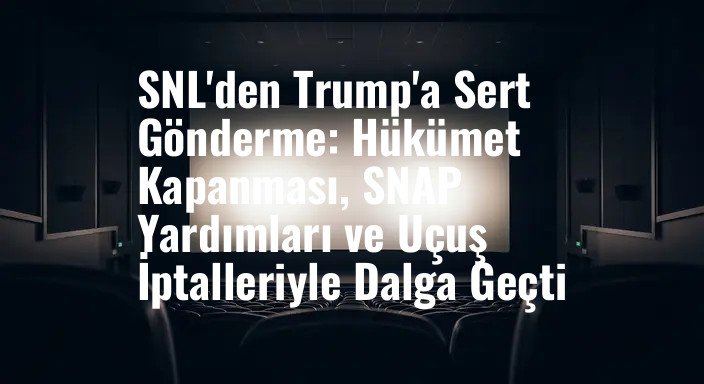 SNL'den Trump'a Sert Gönderme: Hükümet Kapanması, SNAP Yardımları ve Uçuş İptalleriyle Dalga Geçti