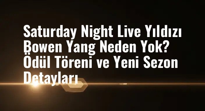 Saturday Night Live Yıldızı Bowen Yang Neden Yok? Ödül Töreni ve Yeni Sezon Detayları