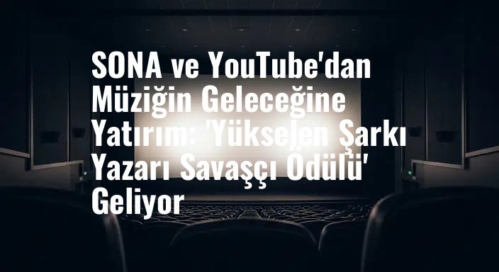SONA ve YouTube'dan Müziğin Geleceğine Yatırım: 'Yükselen Şarkı Yazarı Savaşçı Ödülü' Geliyor