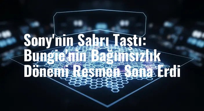 Sony'nin Sabrı Taştı: Bungie'nin Bağımsızlık Dönemi Resmen Sona Erdi