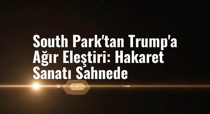 South Park'tan Trump'a Ağır Eleştiri: Hakaret Sanatı Sahnede