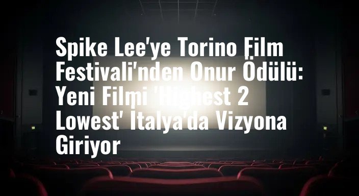 Spike Lee'ye Torino Film Festivali'nden Onur Ödülü: Yeni Filmi 'Highest 2 Lowest' İtalya'da Vizyona Giriyor