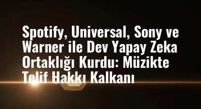 Spotify, Universal, Sony ve Warner ile Dev Yapay Zeka Ortaklığı Kurdu: Müzikte Telif Hakkı Kalkanı