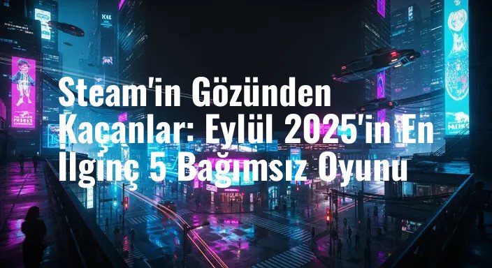 Steam'in Gözünden Kaçanlar: Eylül 2025'in En İlginç 5 Bağımsız Oyunu