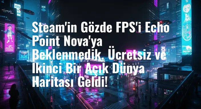 Steam'in Gözde FPS'i Echo Point Nova'ya Beklenmedik, Ücretsiz ve İkinci Bir Açık Dünya Haritası Geldi!