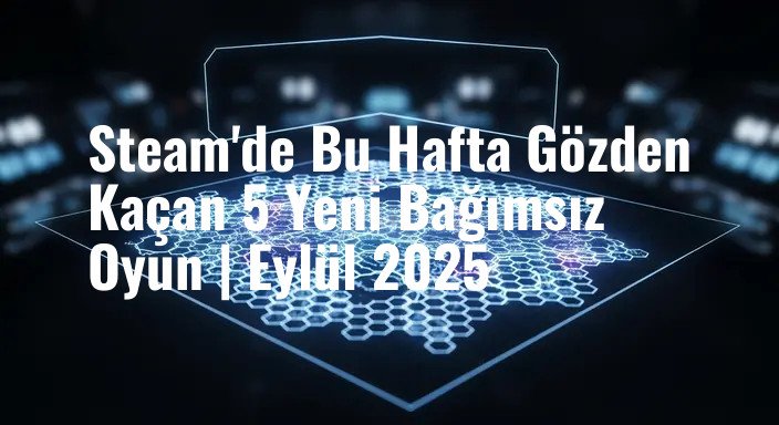Steam'de Bu Hafta Gözden Kaçan 5 Yeni Bağımsız Oyun | Eylül 2025