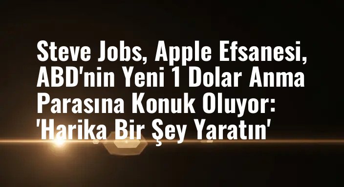 Steve Jobs, Apple Efsanesi, ABD'nin Yeni 1 Dolar Anma Parasına Konuk Oluyor: 'Harika Bir Şey Yaratın'
