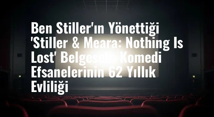 Ben Stiller'ın Yönettiği 'Stiller & Meara: Nothing Is Lost' Belgeseli: Komedi Efsanelerinin 62 Yıllık Evliliği