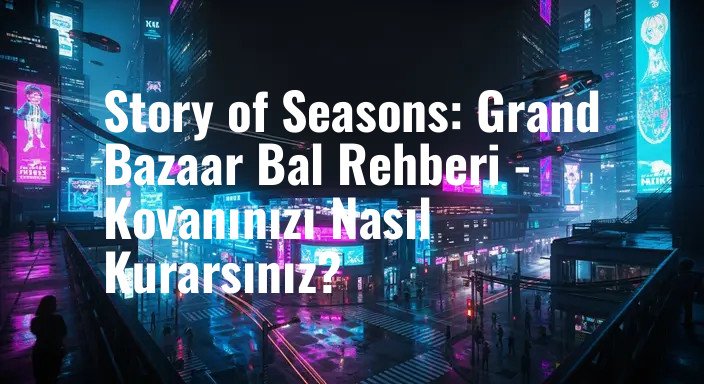 Story of Seasons: Grand Bazaar Bal Rehberi - Kovanınızı Nasıl Kurarsınız?