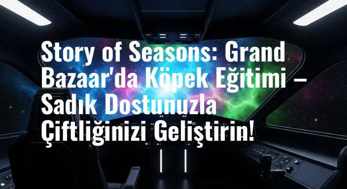 Story of Seasons: Grand Bazaar'da Köpek Eğitimi – Sadık Dostunuzla Çiftliğinizi Geliştirin!