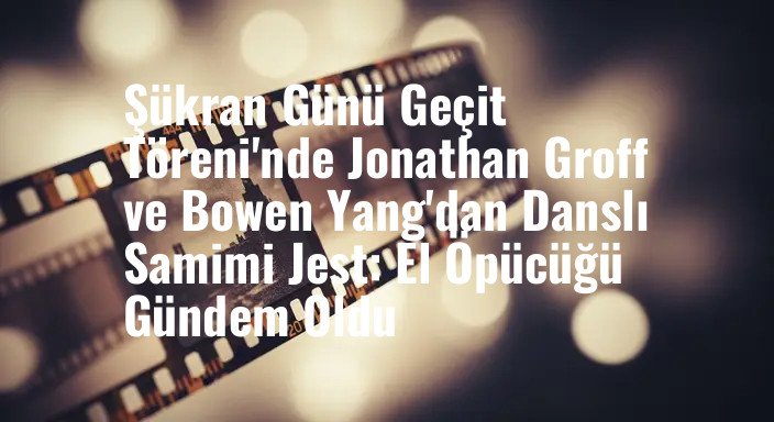 Şükran Günü Geçit Töreni'nde Jonathan Groff ve Bowen Yang'dan Danslı Samimi Jest: El Öpücüğü Gündem Oldu