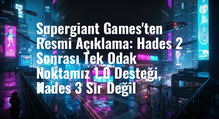 Supergiant Games'ten Resmi Açıklama: Hades 2 Sonrası Tek Odak Noktamız 1.0 Desteği, Hades 3 Sır Değil