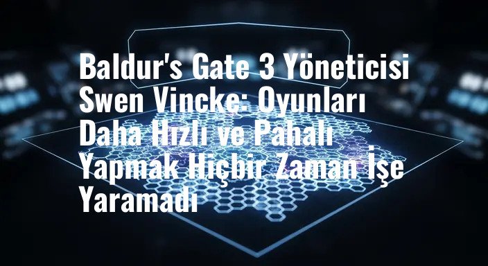 Baldur's Gate 3 Yöneticisi Swen Vincke: Oyunları Daha Hızlı ve Pahalı Yapmak Hiçbir Zaman İşe Yaramadı