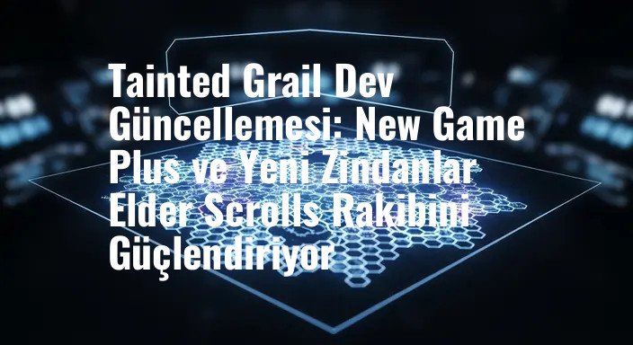 Tainted Grail Dev Güncellemesi: New Game Plus ve Yeni Zindanlar Elder Scrolls Rakibini Güçlendiriyor