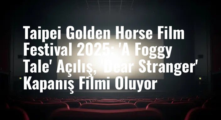 Taipei Golden Horse Film Festival 2025: 'A Foggy Tale' Açılış, 'Dear Stranger' Kapanış Filmi Oluyor