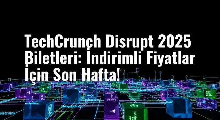 TechCrunch Disrupt 2025 Biletleri: İndirimli Fiyatlar İçin Son Hafta!