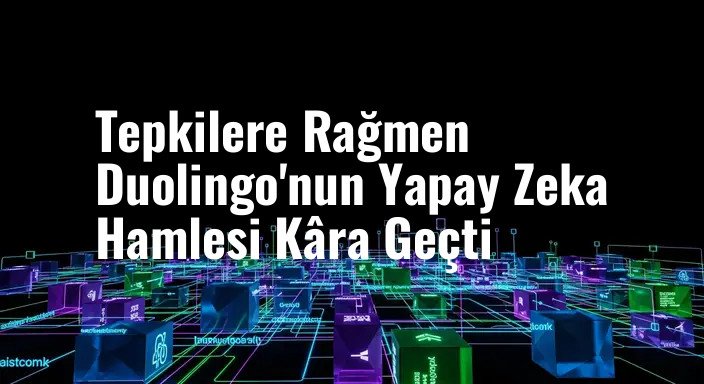 Tepkilere Rağmen Duolingo'nun Yapay Zeka Hamlesi Kâra Geçti