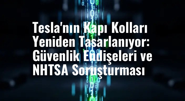 Tesla'nın Kapı Kolları Yeniden Tasarlanıyor: Güvenlik Endişeleri ve NHTSA Soruşturması
