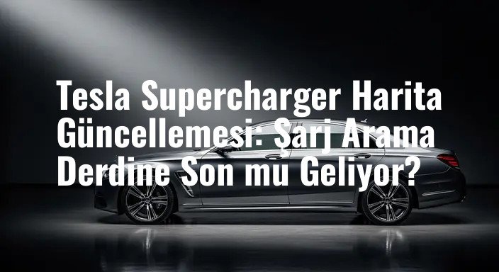 Tesla Supercharger Harita Güncellemesi: Şarj Arama Derdine Son mu Geliyor?