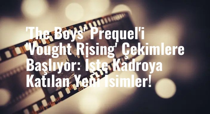 'The Boys' Prequel'i 'Vought Rising' Çekimlere Başlıyor: İşte Kadroya Katılan Yeni İsimler!