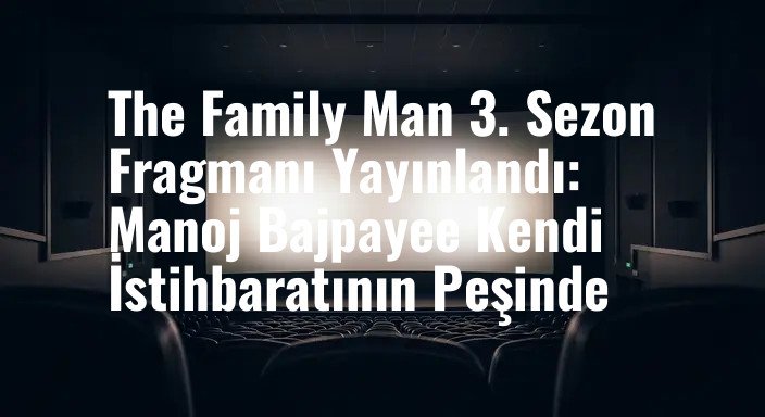 The Family Man 3. Sezon Fragmanı Yayınlandı: Manoj Bajpayee Kendi İstihbaratının Peşinde
