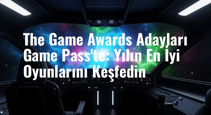 The Game Awards Adayları Game Pass'te: Yılın En İyi Oyunlarını Keşfedin