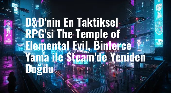 D&D'nin En Taktiksel RPG'si The Temple of Elemental Evil, Binlerce Yama ile Steam'de Yeniden Doğdu