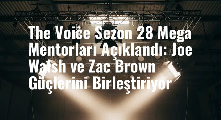The Voice Sezon 28 Mega Mentorları Açıklandı: Joe Walsh ve Zac Brown Güçlerini Birleştiriyor