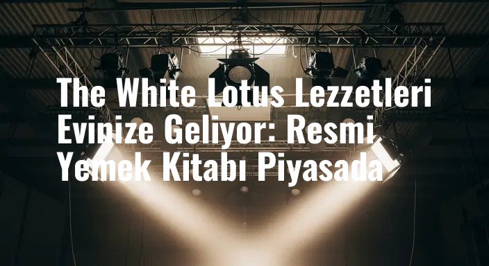 The White Lotus Lezzetleri Evinize Geliyor: Resmi Yemek Kitabı Piyasada