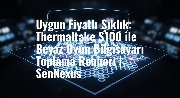 Uygun Fiyatlı Şıklık: Thermaltake S100 ile Beyaz Oyun Bilgisayarı Toplama Rehberi | SenNexus