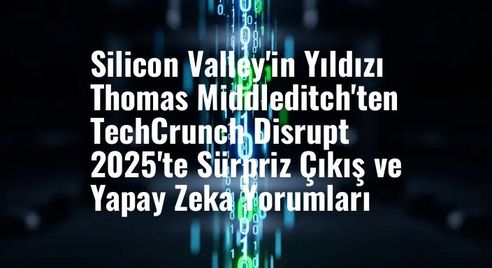 Silicon Valley'in Yıldızı Thomas Middleditch'ten TechCrunch Disrupt 2025'te Sürpriz Çıkış ve Yapay Zeka Yorumları