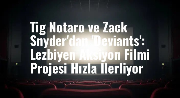 Tig Notaro ve Zack Snyder'dan 'Deviants': Lezbiyen Aksiyon Filmi Projesi Hızla İlerliyor