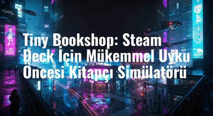 Tiny Bookshop: Steam Deck İçin Mükemmel Uyku Öncesi Kitapçı Simülatörü